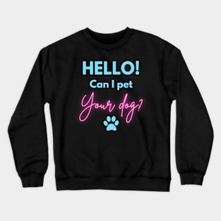 Hello! Can I Pet Your dog? Crewneck Sweatshirt